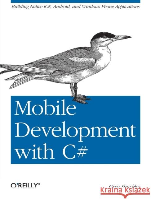 Mobile Development with C#: Building Native Ios, Android, and Windows Phone Applications Shackles, Greg 9781449320232 O'Reilly Media - książka