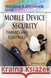 Mobile Device Security: Threats & Controls Willliam R O'Connor 9781624172540 Nova Science Publishers Inc