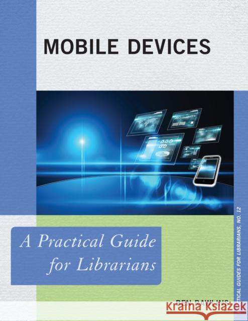 Mobile Devices: A Practical Guide for Librarians Rawlins, Ben 9780810892583 Rowman & Littlefield Publishers - książka