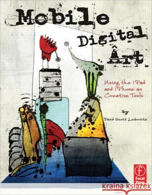 Mobile Digital Art: Using the iPad and iPhone as Creative Tools Leibowitz, David Scott 9780240825021  - książka