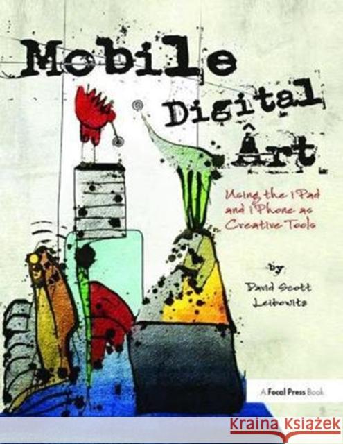 Mobile Digital Art: Using the iPad and iPhone as Creative Tools Leibowitz, David Scott 9781138417854  - książka