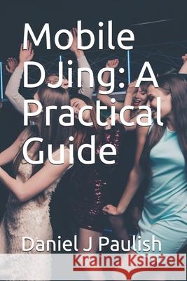 Mobile DJing: A Practical Guide Daniel J Paulish 9798574880296 Independently Published - książka