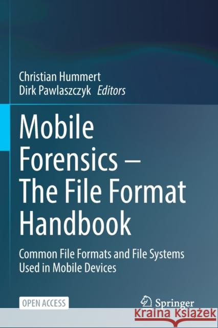Mobile Forensics - The File Format Handbook: Common File Formats and File Systems Used in Mobile Devices Hummert, Christian 9783030984694 Springer International Publishing - książka