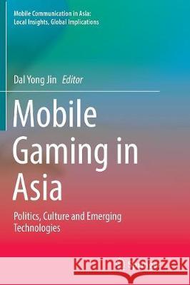 Mobile Gaming in Asia: Politics, Culture and Emerging Technologies Jin, Dal Yong 9789402414110 Springer - książka
