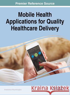 Mobile Health Applications for Quality Healthcare Delivery Anastasius Moumtzoglou 9781522580218 Medical Information Science Reference - książka