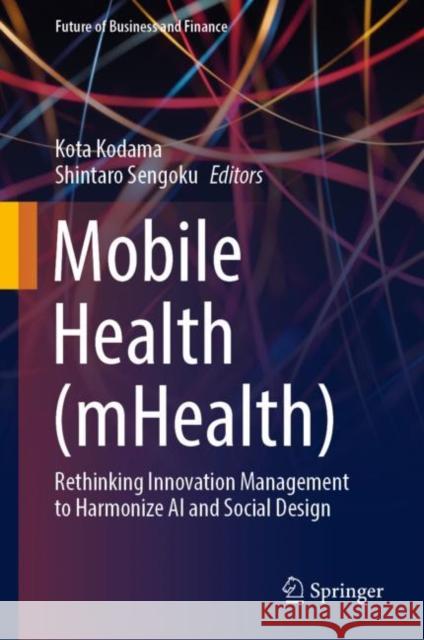 Mobile Health (Mhealth): Rethinking Innovation Management to Harmonize AI and Social Design Kodama, Kota 9789811942297 Springer Nature Singapore - książka