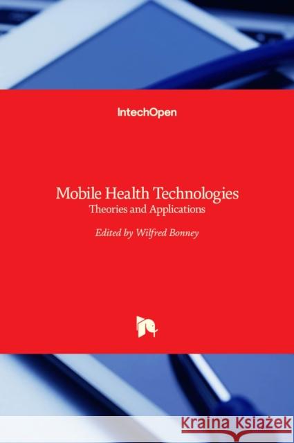 Mobile Health Technologies: Theories and Applications Wilfred Bonney 9789535126348 Intechopen - książka