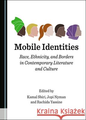 Mobile Identities: Race, Ethnicity, and Borders in Contemporary Literature and Culture Kamal Sbiri, Jopi Nyman, Rachida Yassine 9781527555914 Cambridge Scholars Publishing (RJ) - książka