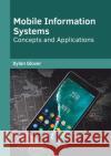Mobile Information Systems: Concepts and Applications Dylan Glover 9781682857656 Willford Press