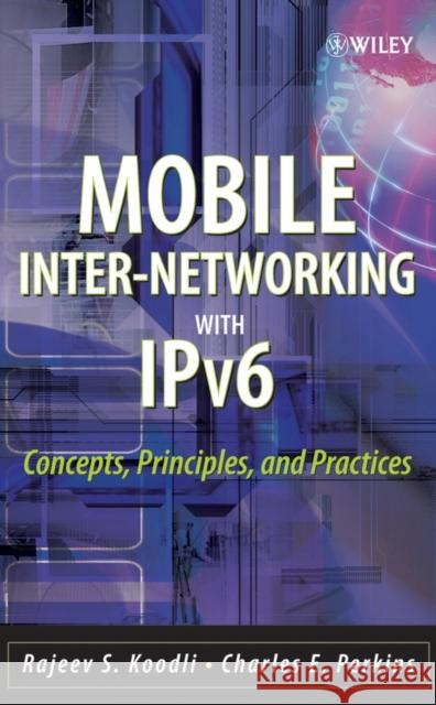 Mobile Inter-Networking with Ipv6: Concepts, Principles and Practices Koodli, Rajeev S. 9780471681656 Wiley-Interscience - książka