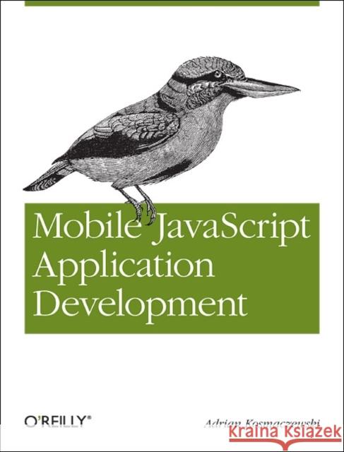 Mobile JavaScript Application Development: Bringing Web Programming to Mobile Devices Kosmaczewski, Adrian 9781449327859 O'Reilly Media - książka