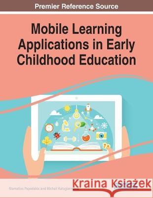 Mobile Learning Applications in Early Childhood Education Stamatis Papadakis Michail Kalogiannakis  9781799814870 Business Science Reference - książka