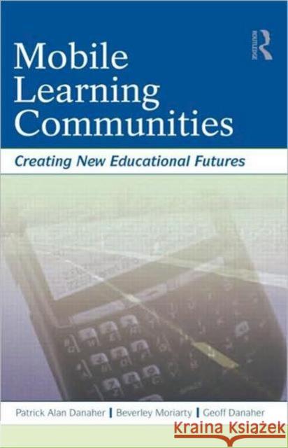 Mobile Learning Communities: Creating New Educational Futures Danaher, Patrick Alan 9780415991599 Routledge - książka
