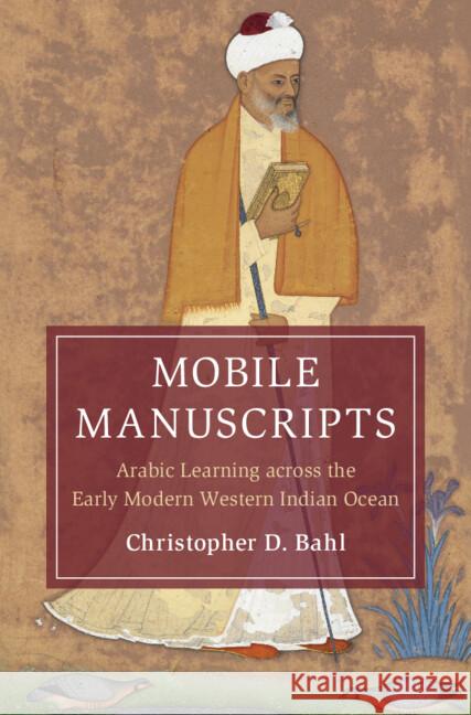 Mobile Manuscripts: Arabic Learning across the Early Modern Western Indian Ocean Christopher D. (Durham University) Bahl 9781009359726 Cambridge University Press - książka