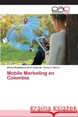 Mobile Marketing en Colombia Ceron Gallardo Blanca Magdalena          Silva a. Diana C. 9783659050343 Editorial Academica Espanola - książka