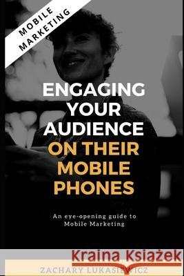 Mobile Marketing: Engaging Your Audience on their Mobile Phones Zachary Lukasiewicz 9781670572172 Independently Published - książka