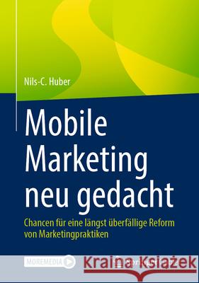 Mobile Marketing Neu Gedacht: Chancen F?r Eine L?ngst ?berf?llige Reform Von Marketingpraktiken Nils-C Huber 9783658483470 Springer Gabler - książka