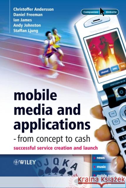 Mobile Media and Applications - From Concept to Cash: Successful Service Creation and Launch Andersson, Christoffer 9780470017470 John Wiley & Sons - książka