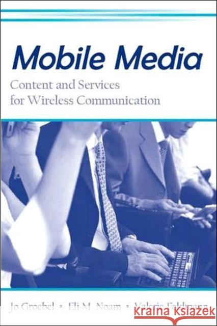 Mobile Media: Content and Services for Wireless Communications Groebel, Jo 9780805846423 Lawrence Erlbaum Associates - książka