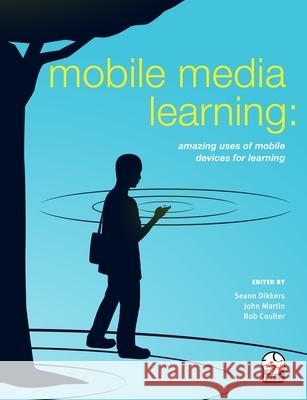 Mobile Media Learning: amazing uses of mobile devices for learning Seann Dikkers, John Martin (Emeritus Reader University of Oxford UK), Bob Coulter 9781105793639 Lulu.com - książka