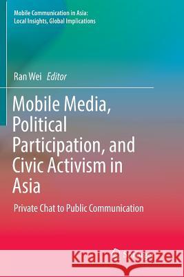Mobile Media, Political Participation, and Civic Activism in Asia: Private Chat to Public Communication Wei, Ran 9789402414356 Springer - książka