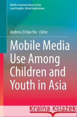 Mobile Media Use Among Children and Youth in Asia Andrew Zi Han Yee 9789402422818 Springer - książka