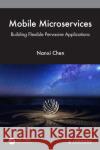 Mobile Microservices: Building Flexible Pervasive Applications Nanxi Chen 9781032225333 CRC Press