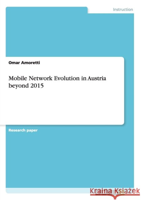 Mobile Network Evolution in Austria beyond 2015 Omar Amoretti 9783656979005 Grin Verlag Gmbh - książka
