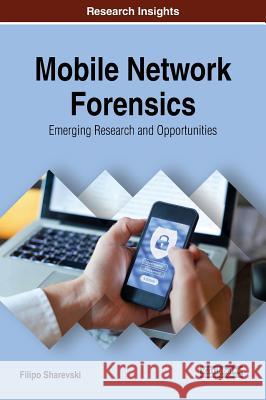 Mobile Network Forensics: Emerging Research and Opportunities Filipo Sharevski 9781522558552 Information Science Reference - książka