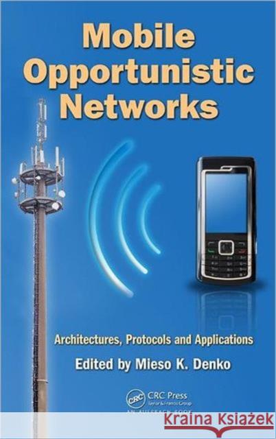 Mobile Opportunistic Networks: Architectures, Protocols and Applications Denko, Mieso K. 9781420088120 Auerbach Publications - książka