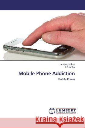 Mobile Phone Addiction : Mobile Phone Velayudhan, A.; Srividya, S. 9783659259425 LAP Lambert Academic Publishing - książka