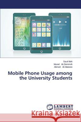 Mobile Phone Usage among the University Students Ilahi Saud                               Ali Zammoh Murad                         Ali Makeen Ahmed 9783659639722 LAP Lambert Academic Publishing - książka