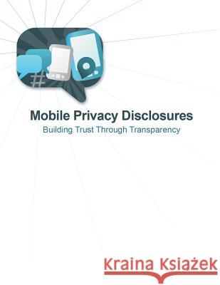 Mobile Privacy Disclosures: Building Trust Through Transparency Federal Trade Commission 9781500452209 Createspace - książka