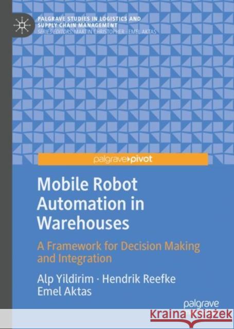 Mobile Robot Automation in Warehouses: A Framework for Decision Making and Integration Alp Yildirim Hendrik Reefke Emel Aktas 9783031123061 Palgrave MacMillan - książka