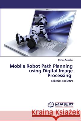 Mobile Robot Path Planning using Digital Image Processing Awasthy, Mohan 9786202531085 LAP Lambert Academic Publishing - książka