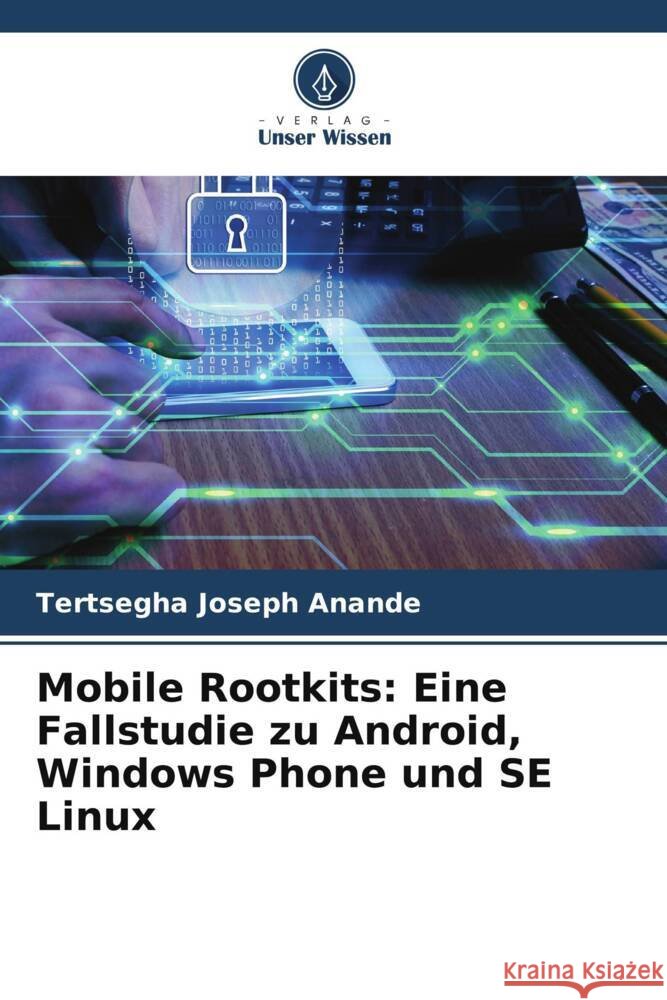 Mobile Rootkits: Eine Fallstudie zu Android, Windows Phone und SE Linux Anande, Tertsegha Joseph 9786205032664 Verlag Unser Wissen - książka