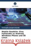 Mobile Rootkits: Eine Fallstudie zu Android, Windows Phone und SE Linux Anande, Tertsegha Joseph 9786205032664 Verlag Unser Wissen