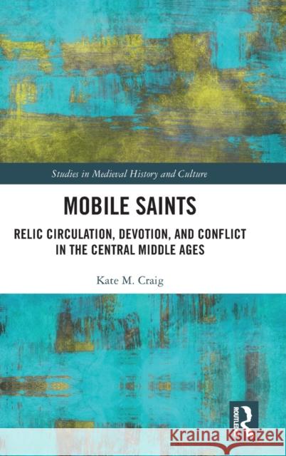 Mobile Saints: Relic Circulation, Devotion, and Conflict in the Central Middle Ages Kate Craig 9780367705619 Routledge - książka