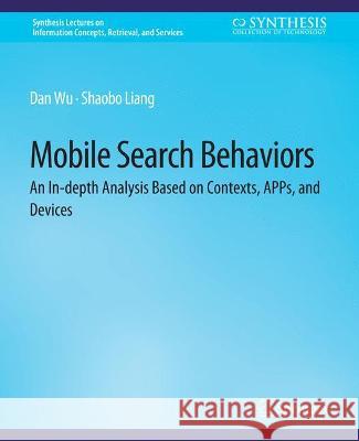 Mobile Search Behaviors: An In-depth Analysis Based on Contexts, APPs, and Devices Dan Wu Shaobo H. Liang  9783031011870 Springer International Publishing AG - książka