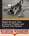 Mobile Security: How to Secure, Privatize and Recover Your Devices Speed, Timothy 9781849693608 Packt Publishing