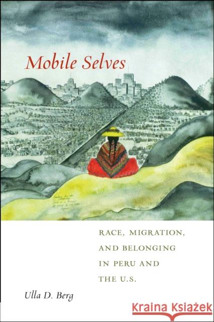 Mobile Selves: Race, Migration, and Belonging in Peru and the U.S. Berg, Ulla D. 9781479875702 New York University Press - książka