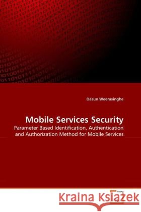 Mobile Services Security : Parameter Based Identification, Authentication and Authorization Method for Mobile Services Weerasinghe, Dasun 9783639290332 VDM Verlag Dr. Müller - książka