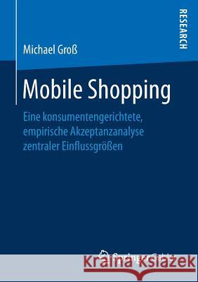 Mobile Shopping: Eine Konsumentengerichtete, Empirische Akzeptanzanalyse Zentraler Einflussgrößen Groß, Michael 9783658172923 Springer Gabler - książka