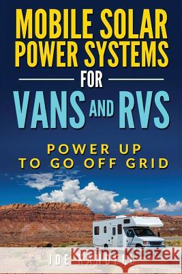 Mobile Solar Power Systems for Vans and RVs: Power Up to Go Off Grid Joe Kandell 9781983880575 Createspace Independent Publishing Platform - książka