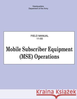 Mobile Subscriber Equipment (MSE) Operations (FM 11-55) Army, Department Of the 9781481191371 Createspace - książka