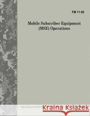 Mobile Subscriber Equipment (MSE) Operations (FM 11-55) Army, Department Of the 9781976077814 Createspace Independent Publishing Platform - książka