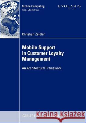 Mobile Support in Customer Loyalty Management: An Architectural Framework Zeidler, Christian 9783834914361 Gabler - książka