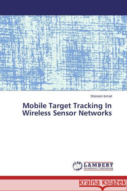 Mobile Target Tracking In Wireless Sensor Networks Ismail, Shereen 9783659713491 LAP Lambert Academic Publishing - książka