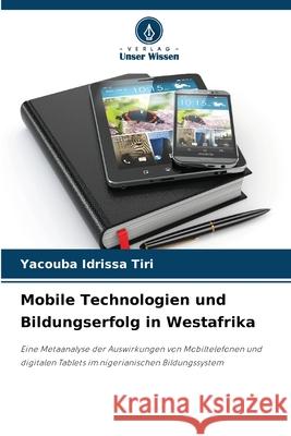 Mobile Technologien und Bildungserfolg in Westafrika Idrissa Tiri, Yacouba 9786208959975 Verlag Unser Wissen - książka