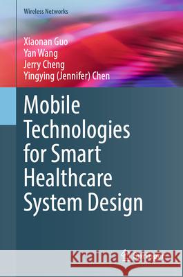 Mobile Technologies for Smart Healthcare System Design George Mason University                  Yan Wang Jerry Cheng 9783031573446 Springer - książka